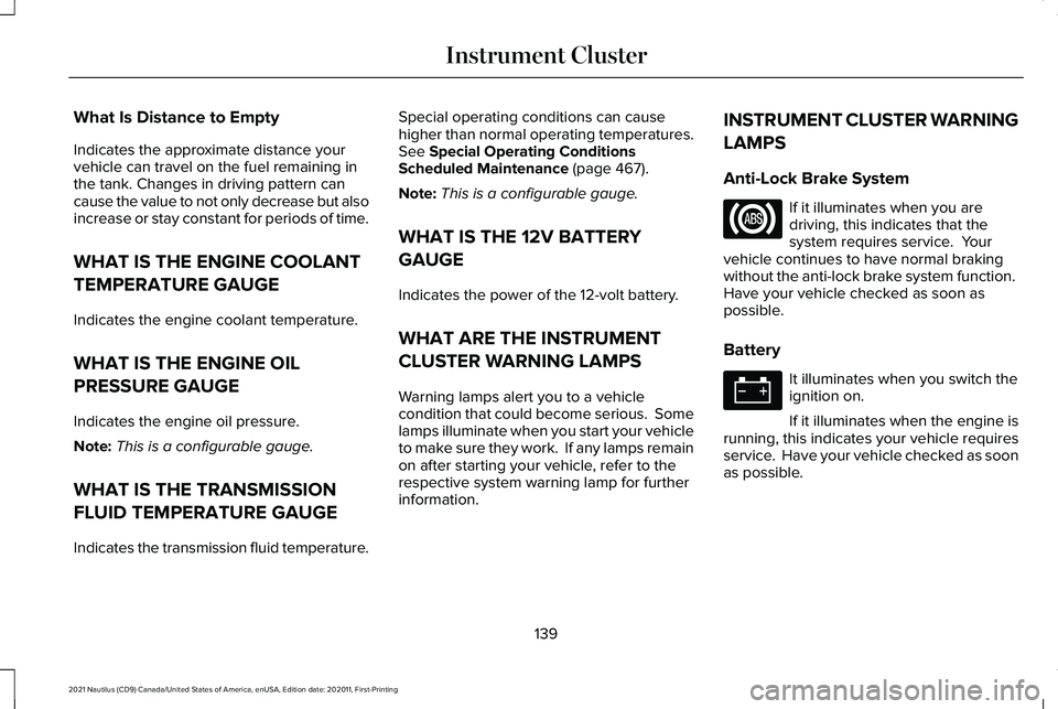 LINCOLN NAUTILUS 2021 Owners Manual What Is Distance to Empty
Indicates the approximate distance your
vehicle can travel on the fuel remaining in
the tank. Changes in driving pattern can
cause the value to not only decrease but also
inc LINCOLN NAUTILUS 2021 Owners Manual What Is Distance to Empty
Indicates the approximate distance your
vehicle can travel on the fuel remaining in
the tank. Changes in driving pattern can
cause the value to not only decrease but also
inc
