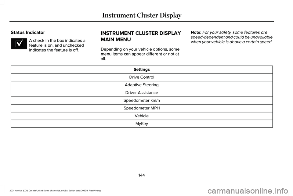 LINCOLN NAUTILUS 2021 User Guide Status Indicator
A check in the box indicates a
feature is on, and unchecked
indicates the feature is off.
INSTRUMENT CLUSTER DISPLAY
MAIN MENU
Depending on your vehicle options, some
menu items can a LINCOLN NAUTILUS 2021 User Guide Status Indicator
A check in the box indicates a
feature is on, and unchecked
indicates the feature is off.
INSTRUMENT CLUSTER DISPLAY
MAIN MENU
Depending on your vehicle options, some
menu items can a