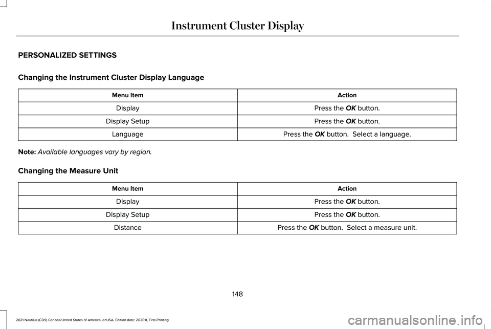 LINCOLN NAUTILUS 2021 Owners Manual PERSONALIZED SETTINGS
Changing the Instrument Cluster Display Language
Action
Menu Item
Press the OK button.
Display
Press the
OK button.
Display Setup
Press the
OK button. Select a language.
Langu LINCOLN NAUTILUS 2021 Owners Manual PERSONALIZED SETTINGS
Changing the Instrument Cluster Display Language
Action
Menu Item
Press the OK button.
Display
Press the
OK button.
Display Setup
Press the
OK button. Select a language.
Langu