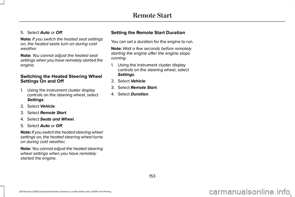 LINCOLN NAUTILUS 2021 Owners Manual 5. Select Auto or Off.
Note: If you switch the heated seat settings
on, the heated seats turn on during cold
weather.
Note: You cannot adjust the heated seat
settings when you have remotely started th LINCOLN NAUTILUS 2021 Owners Manual 5. Select Auto or Off.
Note: If you switch the heated seat settings
on, the heated seats turn on during cold
weather.
Note: You cannot adjust the heated seat
settings when you have remotely started th
