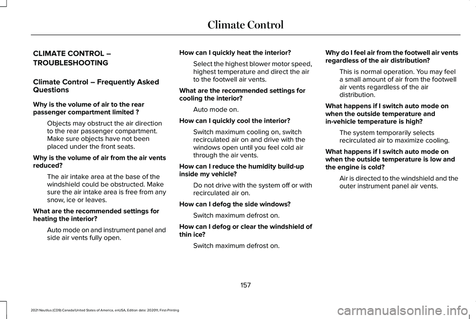 LINCOLN NAUTILUS 2021 User Guide CLIMATE CONTROL –
TROUBLESHOOTING
Climate Control – Frequently Asked
Questions
Why is the volume of air to the rear
passenger compartment limited ?
Objects may obstruct the air direction
to the re LINCOLN NAUTILUS 2021 User Guide CLIMATE CONTROL –
TROUBLESHOOTING
Climate Control – Frequently Asked
Questions
Why is the volume of air to the rear
passenger compartment limited ?
Objects may obstruct the air direction
to the re