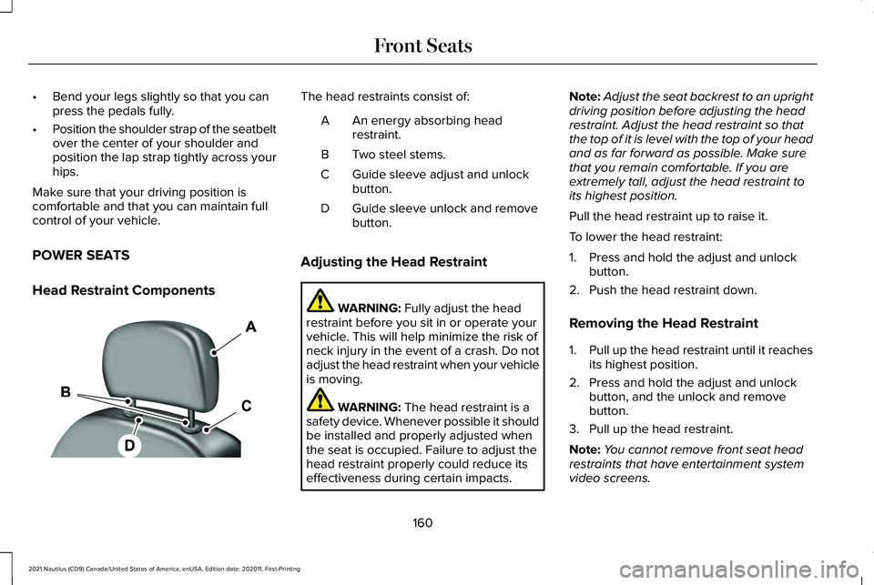 LINCOLN NAUTILUS 2021 User Guide •
Bend your legs slightly so that you can
press the pedals fully.
• Position the shoulder strap of the seatbelt
over the center of your shoulder and
position the lap strap tightly across your
hips LINCOLN NAUTILUS 2021 User Guide •
Bend your legs slightly so that you can
press the pedals fully.
• Position the shoulder strap of the seatbelt
over the center of your shoulder and
position the lap strap tightly across your
hips