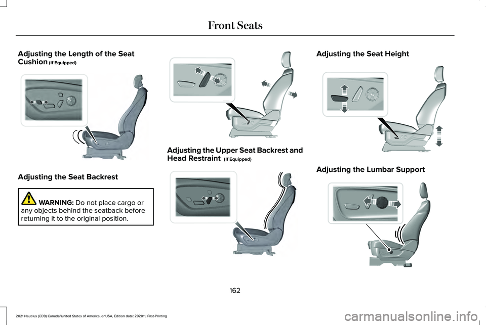 LINCOLN NAUTILUS 2021  Owners Manual Adjusting the Length of the Seat
Cushion (If Equipped)
Adjusting the Seat Backrest
WARNING: 
Do not place cargo or
any objects behind the seatback before
returning it to the original position. Adjusti
