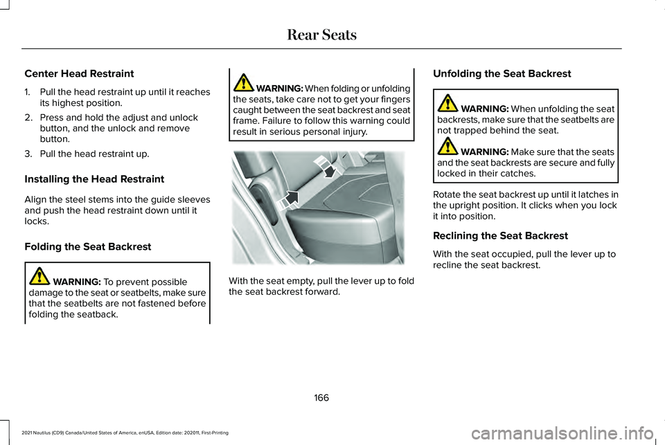 LINCOLN NAUTILUS 2021  Owners Manual Center Head Restraint
1.
Pull the head restraint up until it reaches
its highest position.
2. Press and hold the adjust and unlock button, and the unlock and remove
button.
3. Pull the head restraint 