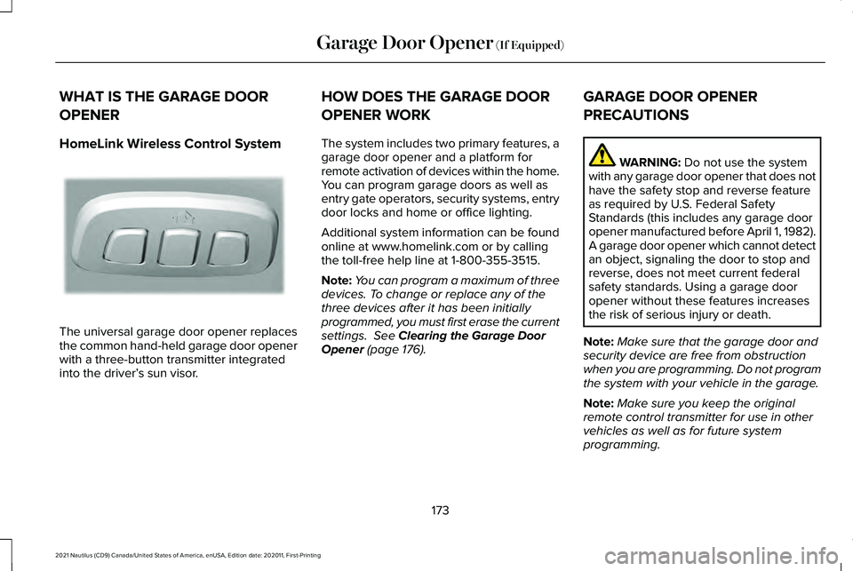LINCOLN NAUTILUS 2021 User Guide WHAT IS THE GARAGE DOOR
OPENER
HomeLink Wireless Control System
The universal garage door opener replaces
the common hand-held garage door opener
with a three-button transmitter integrated
into the dr LINCOLN NAUTILUS 2021 User Guide WHAT IS THE GARAGE DOOR
OPENER
HomeLink Wireless Control System
The universal garage door opener replaces
the common hand-held garage door opener
with a three-button transmitter integrated
into the dr