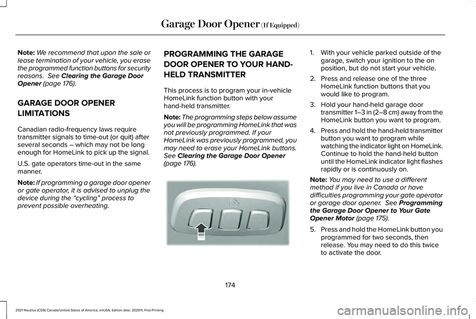 LINCOLN NAUTILUS 2021 Owners Manual Note:
We recommend that upon the sale or
lease termination of your vehicle, you erase
the programmed function buttons for security
reasons. See Clearing the Garage Door
Opener (page 176).
GARAGE DOOR LINCOLN NAUTILUS 2021 Owners Manual Note:
We recommend that upon the sale or
lease termination of your vehicle, you erase
the programmed function buttons for security
reasons. See Clearing the Garage Door
Opener (page 176).
GARAGE DOOR