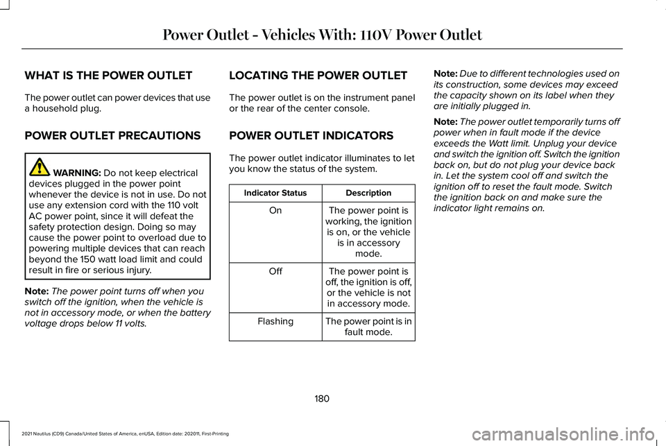 LINCOLN NAUTILUS 2021 Owners Manual WHAT IS THE POWER OUTLET
The power outlet can power devices that use
a household plug.
POWER OUTLET PRECAUTIONS
WARNING: Do not keep electrical
devices plugged in the power point
whenever the device i LINCOLN NAUTILUS 2021 Owners Manual WHAT IS THE POWER OUTLET
The power outlet can power devices that use
a household plug.
POWER OUTLET PRECAUTIONS
WARNING: Do not keep electrical
devices plugged in the power point
whenever the device i