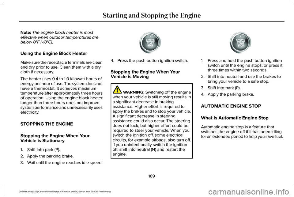 LINCOLN NAUTILUS 2021 Owners Manual Note:
The engine block heater is most
effective when outdoor temperatures are
below 0°F (-18°C).
Using the Engine Block Heater
Make sure the receptacle terminals are clean
and dry prior to use. Clea LINCOLN NAUTILUS 2021 Owners Manual Note:
The engine block heater is most
effective when outdoor temperatures are
below 0°F (-18°C).
Using the Engine Block Heater
Make sure the receptacle terminals are clean
and dry prior to use. Clea