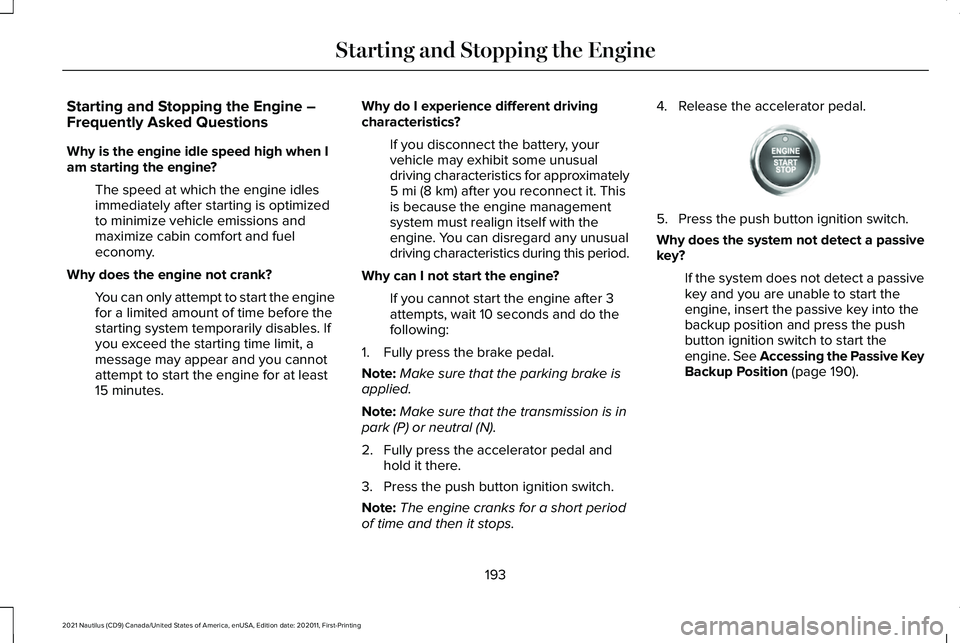 LINCOLN NAUTILUS 2021 Owners Manual Starting and Stopping the Engine –
Frequently Asked Questions
Why is the engine idle speed high when I
am starting the engine?
The speed at which the engine idles
immediately after starting is optim LINCOLN NAUTILUS 2021 Owners Manual Starting and Stopping the Engine –
Frequently Asked Questions
Why is the engine idle speed high when I
am starting the engine?
The speed at which the engine idles
immediately after starting is optim