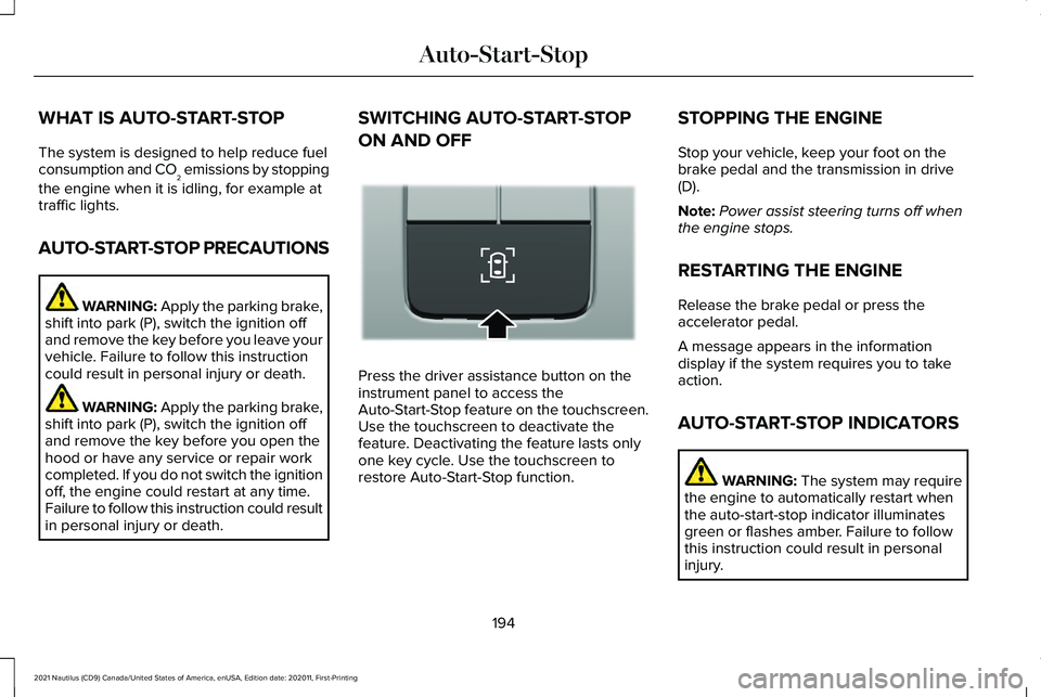 LINCOLN NAUTILUS 2021 Owners Manual WHAT IS AUTO-START-STOP
The system is designed to help reduce fuel
consumption and CO
2 emissions by stopping
the engine when it is idling, for example at
traffic lights.
AUTO-START-STOP PRECAUTIONS W LINCOLN NAUTILUS 2021 Owners Manual WHAT IS AUTO-START-STOP
The system is designed to help reduce fuel
consumption and CO
2 emissions by stopping
the engine when it is idling, for example at
traffic lights.
AUTO-START-STOP PRECAUTIONS W