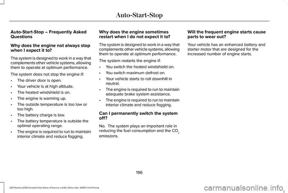 LINCOLN NAUTILUS 2021 Owners Manual Auto-Start-Stop – Frequently Asked
Questions
Why does the engine not always stop
when I expect it to?
The system is designed to work in a way that
complements other vehicle systems, allowing
them to LINCOLN NAUTILUS 2021 Owners Manual Auto-Start-Stop – Frequently Asked
Questions
Why does the engine not always stop
when I expect it to?
The system is designed to work in a way that
complements other vehicle systems, allowing
them to