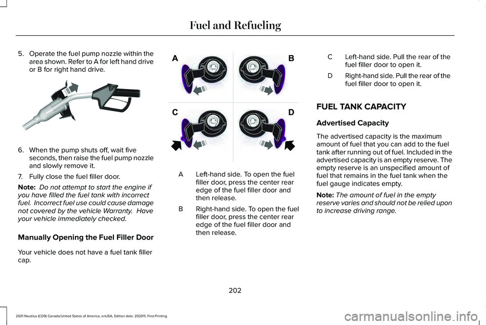 LINCOLN NAUTILUS 2021 Owners Manual 5.
Operate the fuel pump nozzle within the
area shown. Refer to A for left hand drive
or B for right hand drive. 6. When the pump shuts off, wait five
seconds, then raise the fuel pump nozzle
and slow LINCOLN NAUTILUS 2021 Owners Manual 5.
Operate the fuel pump nozzle within the
area shown. Refer to A for left hand drive
or B for right hand drive. 6. When the pump shuts off, wait five
seconds, then raise the fuel pump nozzle
and slow