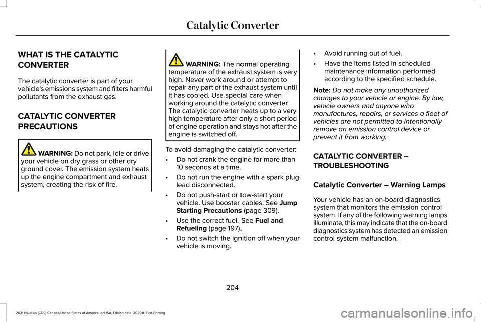 LINCOLN NAUTILUS 2021 Owners Manual WHAT IS THE CATALYTIC
CONVERTER
The catalytic converter is part of your
vehicle's emissions system and filters harmful
pollutants from the exhaust gas.
CATALYTIC CONVERTER
PRECAUTIONS
WARNING: Do LINCOLN NAUTILUS 2021 Owners Manual WHAT IS THE CATALYTIC
CONVERTER
The catalytic converter is part of your
vehicle's emissions system and filters harmful
pollutants from the exhaust gas.
CATALYTIC CONVERTER
PRECAUTIONS
WARNING: Do