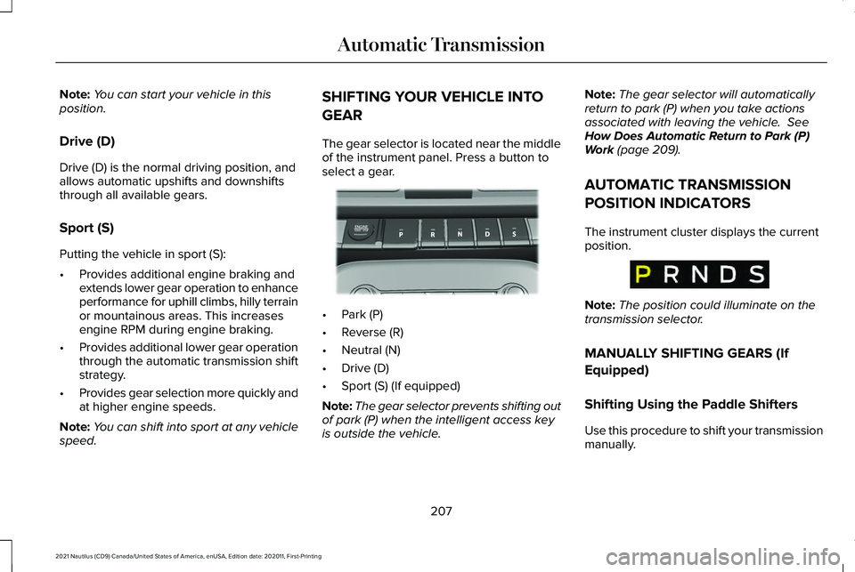 LINCOLN NAUTILUS 2021 Owners Guide Note:
You can start your vehicle in this
position.
Drive (D)
Drive (D) is the normal driving position, and
allows automatic upshifts and downshifts
through all available gears.
Sport (S)
Putting the v LINCOLN NAUTILUS 2021 Owners Guide Note:
You can start your vehicle in this
position.
Drive (D)
Drive (D) is the normal driving position, and
allows automatic upshifts and downshifts
through all available gears.
Sport (S)
Putting the v