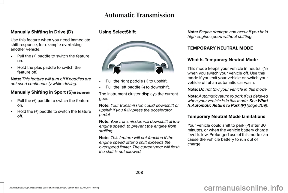 LINCOLN NAUTILUS 2021 Owners Guide Manually Shifting in Drive (D)
Use this feature when you need immediate
shift response, for example overtaking
another vehicle.
•
Pull the (+) paddle to switch the feature
on.
• Hold the plus padd LINCOLN NAUTILUS 2021 Owners Guide Manually Shifting in Drive (D)
Use this feature when you need immediate
shift response, for example overtaking
another vehicle.
•
Pull the (+) paddle to switch the feature
on.
• Hold the plus padd