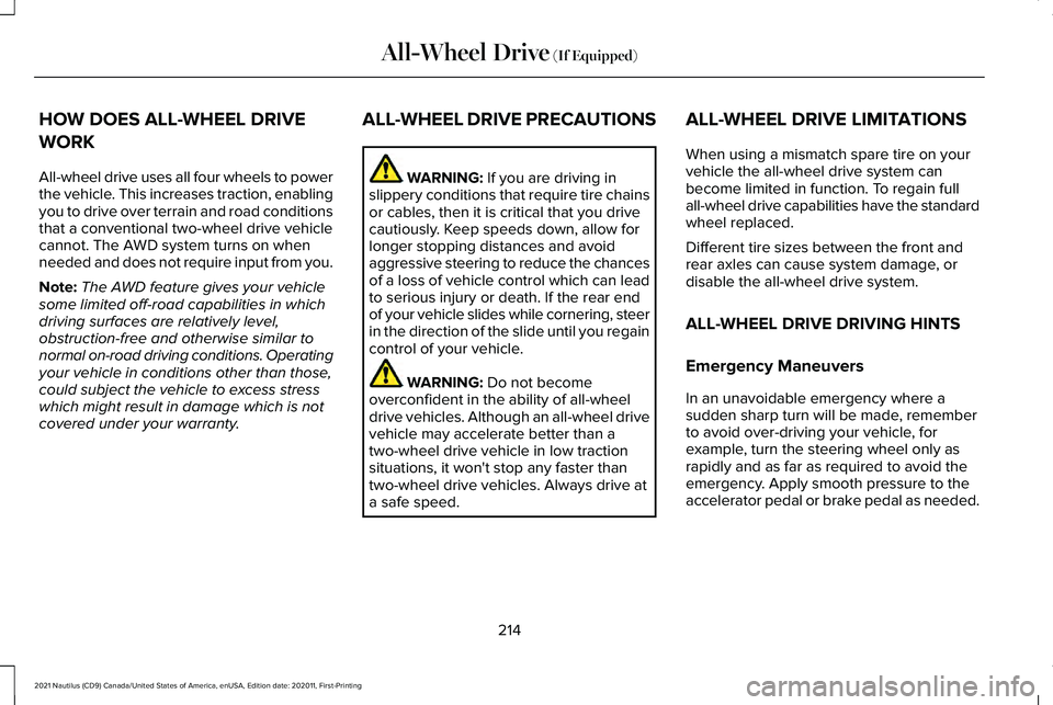 LINCOLN NAUTILUS 2021 Owners Manual HOW DOES ALL-WHEEL DRIVE
WORK
All-wheel drive uses all four wheels to power
the vehicle. This increases traction, enabling
you to drive over terrain and road conditions
that a conventional two-wheel d LINCOLN NAUTILUS 2021 Owners Manual HOW DOES ALL-WHEEL DRIVE
WORK
All-wheel drive uses all four wheels to power
the vehicle. This increases traction, enabling
you to drive over terrain and road conditions
that a conventional two-wheel d