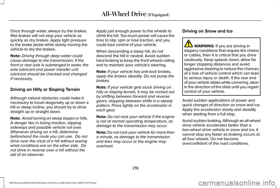 LINCOLN NAUTILUS 2021 Owners Manual Once through water, always try the brakes.
Wet brakes will not stop your vehicle as
quickly as dry brakes. Apply light pressure
to the brake pedal while slowly moving the
vehicle to dry the brakes.
No LINCOLN NAUTILUS 2021 Owners Manual Once through water, always try the brakes.
Wet brakes will not stop your vehicle as
quickly as dry brakes. Apply light pressure
to the brake pedal while slowly moving the
vehicle to dry the brakes.
No