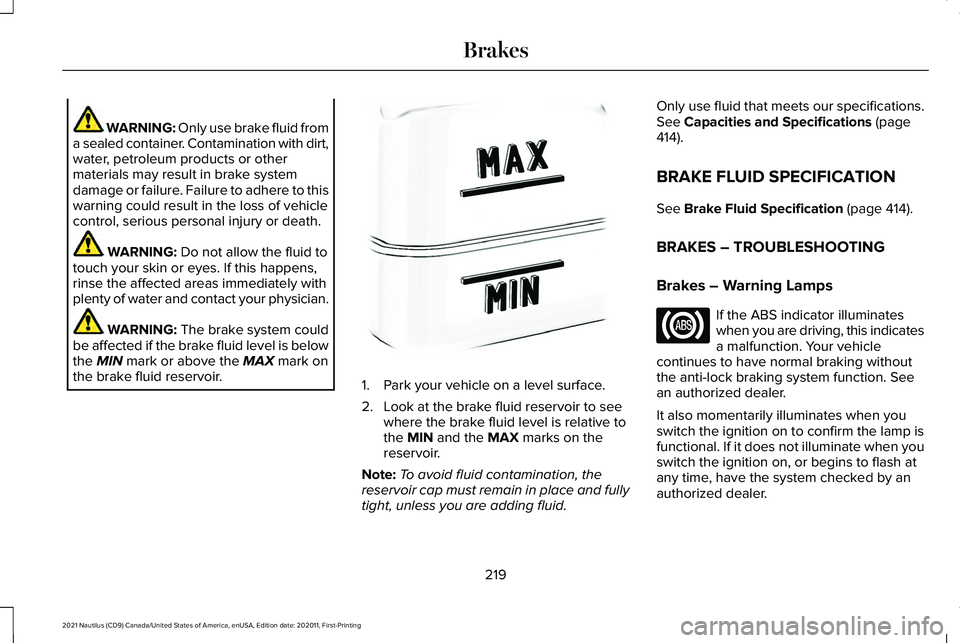 LINCOLN NAUTILUS 2021  Owners Manual WARNING: Only use brake fluid from
a sealed container. Contamination with dirt,
water, petroleum products or other
materials may result in brake system
damage or failure. Failure to adhere to this
war