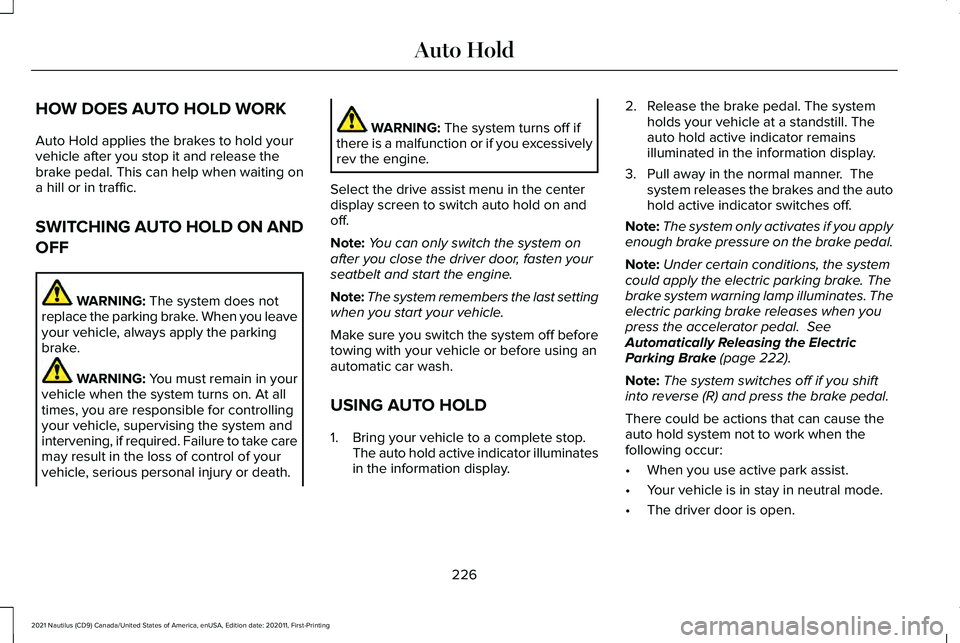 LINCOLN NAUTILUS 2021 Service Manual HOW DOES AUTO HOLD WORK
Auto Hold applies the brakes to hold your
vehicle after you stop it and release the
brake pedal. This can help when waiting on
a hill or in traffic.
SWITCHING AUTO HOLD ON AND
LINCOLN NAUTILUS 2021 Service Manual HOW DOES AUTO HOLD WORK
Auto Hold applies the brakes to hold your
vehicle after you stop it and release the
brake pedal. This can help when waiting on
a hill or in traffic.
SWITCHING AUTO HOLD ON AND