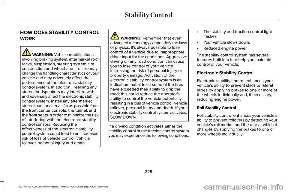 LINCOLN NAUTILUS 2021 Owners Manual HOW DOES STABILITY CONTROL
WORK
WARNING: Vehicle modifications
involving braking system, aftermarket roof
racks, suspension, steering system, tire
construction and wheel and tire size may
change the h LINCOLN NAUTILUS 2021 Owners Manual HOW DOES STABILITY CONTROL
WORK
WARNING: Vehicle modifications
involving braking system, aftermarket roof
racks, suspension, steering system, tire
construction and wheel and tire size may
change the h