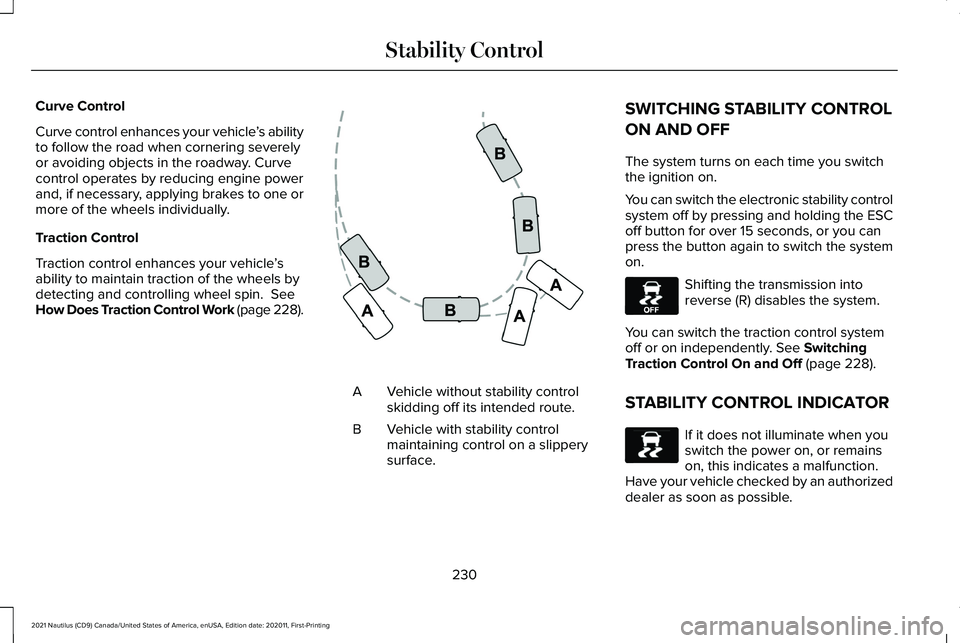 LINCOLN NAUTILUS 2021 Owners Manual Curve Control
Curve control enhances your vehicle
’s ability
to follow the road when cornering severely
or avoiding objects in the roadway. Curve
control operates by reducing engine power
and, if ne LINCOLN NAUTILUS 2021 Owners Manual Curve Control
Curve control enhances your vehicle
’s ability
to follow the road when cornering severely
or avoiding objects in the roadway. Curve
control operates by reducing engine power
and, if ne
