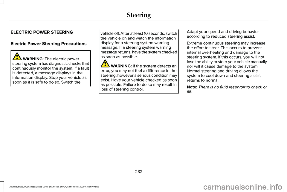 LINCOLN NAUTILUS 2021 Owners Manual ELECTRIC POWER STEERING
Electric Power Steering Precautions
WARNING: The electric power
steering system has diagnostic checks that
continuously monitor the system. If a fault
is detected, a message di LINCOLN NAUTILUS 2021 Owners Manual ELECTRIC POWER STEERING
Electric Power Steering Precautions
WARNING: The electric power
steering system has diagnostic checks that
continuously monitor the system. If a fault
is detected, a message di