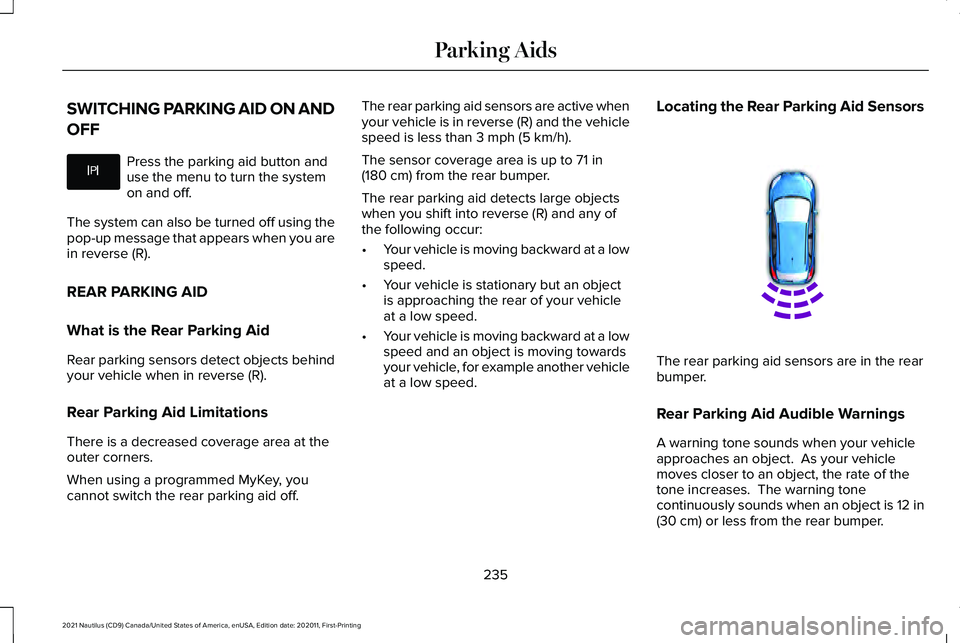 LINCOLN NAUTILUS 2021  Owners Manual SWITCHING PARKING AID ON AND
OFF
Press the parking aid button and
use the menu to turn the system
on and off.
The system can also be turned off using the
pop-up message that appears when you are
in re