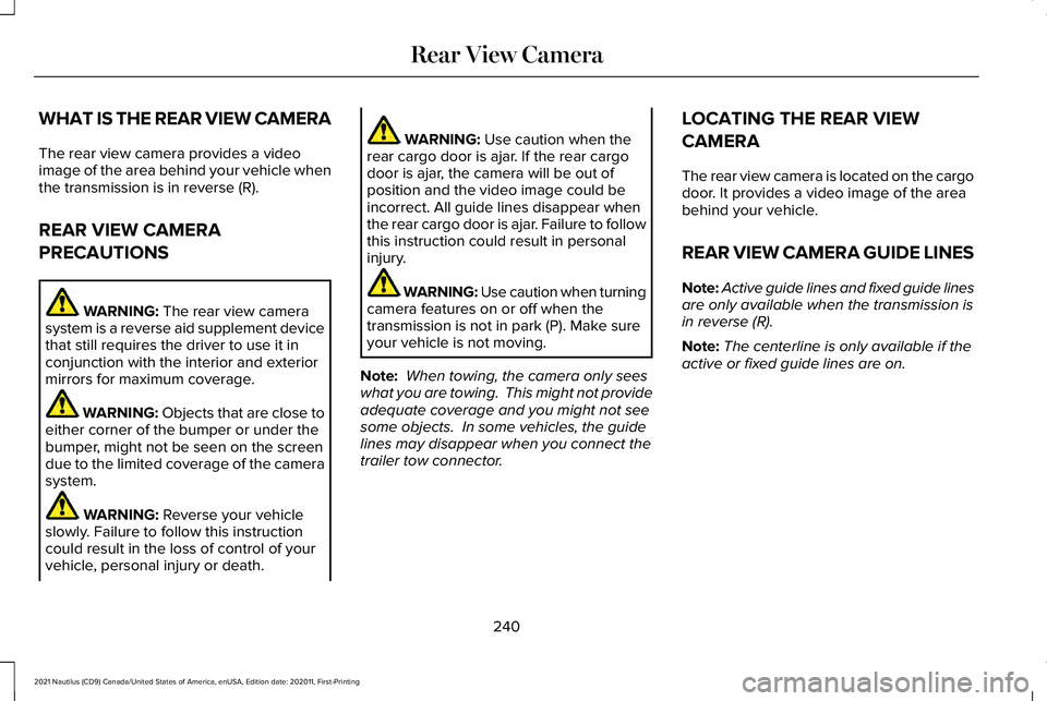 LINCOLN NAUTILUS 2021 Owners Manual WHAT IS THE REAR VIEW CAMERA
The rear view camera provides a video
image of the area behind your vehicle when
the transmission is in reverse (R).
REAR VIEW CAMERA
PRECAUTIONS
WARNING: The rear view ca LINCOLN NAUTILUS 2021 Owners Manual WHAT IS THE REAR VIEW CAMERA
The rear view camera provides a video
image of the area behind your vehicle when
the transmission is in reverse (R).
REAR VIEW CAMERA
PRECAUTIONS
WARNING: The rear view ca