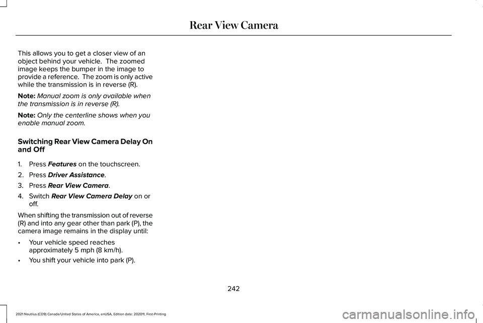 LINCOLN NAUTILUS 2021 Owners Manual This allows you to get a closer view of an
object behind your vehicle. The zoomed
image keeps the bumper in the image to
provide a reference. The zoom is only active
while the transmission is in rev LINCOLN NAUTILUS 2021 Owners Manual This allows you to get a closer view of an
object behind your vehicle. The zoomed
image keeps the bumper in the image to
provide a reference. The zoom is only active
while the transmission is in rev