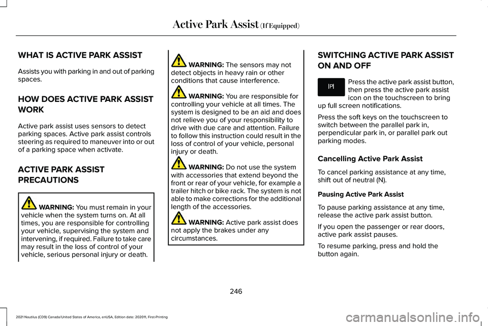 LINCOLN NAUTILUS 2021  Owners Manual WHAT IS ACTIVE PARK ASSIST
Assists you with parking in and out of parking
spaces.
HOW DOES ACTIVE PARK ASSIST
WORK
Active park assist uses sensors to detect
parking spaces. Active park assist controls