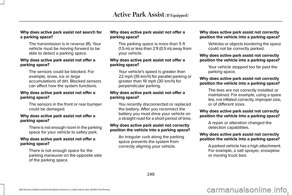 LINCOLN NAUTILUS 2021  Owners Manual Why does active park assist not search for
a parking space?
The transmission is in reverse (R). Your
vehicle must be moving forward to be
able to detect a parking space.
Why does active park assist no