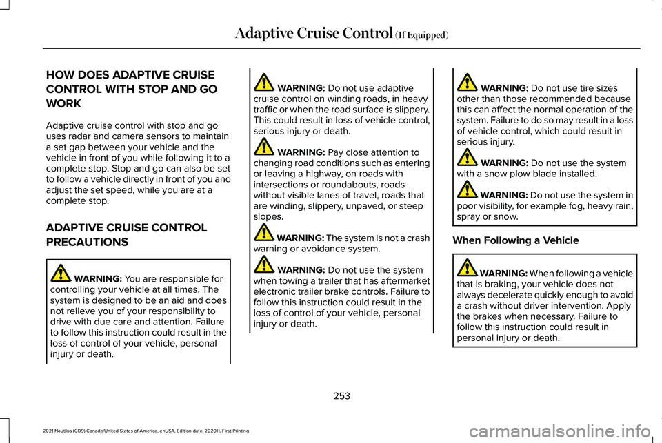 LINCOLN NAUTILUS 2021 Owners Guide HOW DOES ADAPTIVE CRUISE
CONTROL WITH STOP AND GO
WORK
Adaptive cruise control with stop and go
uses radar and camera sensors to maintain
a set gap between your vehicle and the
vehicle in front of you LINCOLN NAUTILUS 2021 Owners Guide HOW DOES ADAPTIVE CRUISE
CONTROL WITH STOP AND GO
WORK
Adaptive cruise control with stop and go
uses radar and camera sensors to maintain
a set gap between your vehicle and the
vehicle in front of you