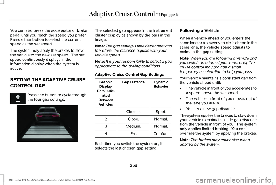 LINCOLN NAUTILUS 2021 Owners Manual You can also press the accelerator or brake
pedal until you reach the speed you prefer.
Press either button to select the current
speed as the set speed.
The system may apply the brakes to slow
the ve LINCOLN NAUTILUS 2021 Owners Manual You can also press the accelerator or brake
pedal until you reach the speed you prefer.
Press either button to select the current
speed as the set speed.
The system may apply the brakes to slow
the ve