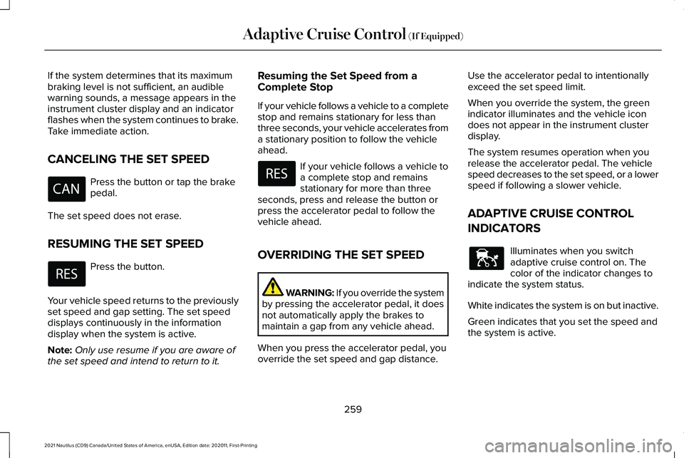 LINCOLN NAUTILUS 2021 Owners Manual If the system determines that its maximum
braking level is not sufficient, an audible
warning sounds, a message appears in the
instrument cluster display and an indicator
flashes when the system conti LINCOLN NAUTILUS 2021 Owners Manual If the system determines that its maximum
braking level is not sufficient, an audible
warning sounds, a message appears in the
instrument cluster display and an indicator
flashes when the system conti