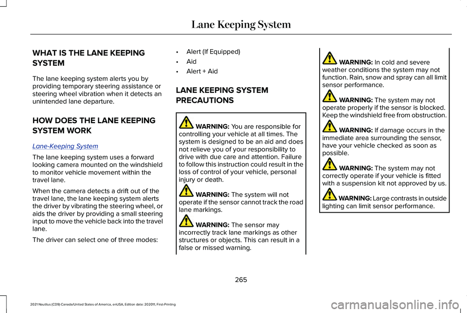 LINCOLN NAUTILUS 2021 Owners Guide WHAT IS THE LANE KEEPING
SYSTEM
The lane keeping system alerts you by
providing temporary steering assistance or
steering wheel vibration when it detects an
unintended lane departure.
HOW DOES THE LAN LINCOLN NAUTILUS 2021 Owners Guide WHAT IS THE LANE KEEPING
SYSTEM
The lane keeping system alerts you by
providing temporary steering assistance or
steering wheel vibration when it detects an
unintended lane departure.
HOW DOES THE LAN