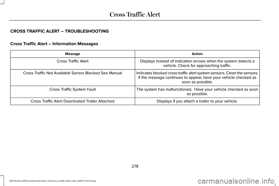 LINCOLN NAUTILUS 2021 Owners Manual CROSS TRAFFIC ALERT – TROUBLESHOOTING
Cross Traffic Alert – Information Messages
Action
Message
Displays instead of indication arrows when the system detects avehicle. Check for approaching traffi LINCOLN NAUTILUS 2021 Owners Manual CROSS TRAFFIC ALERT – TROUBLESHOOTING
Cross Traffic Alert – Information Messages
Action
Message
Displays instead of indication arrows when the system detects avehicle. Check for approaching traffi