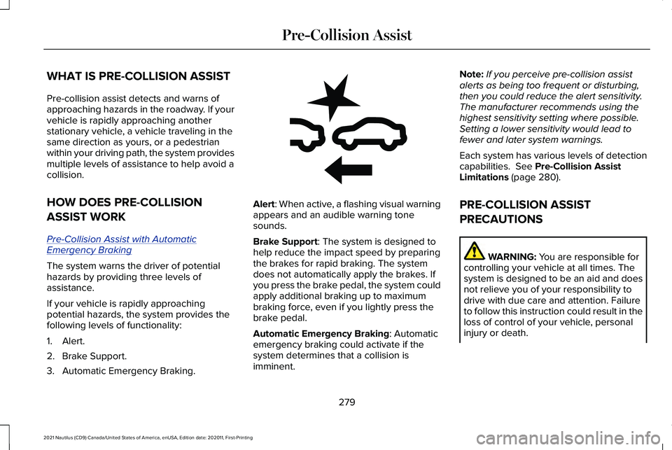 LINCOLN NAUTILUS 2021 Owners Manual WHAT IS PRE-COLLISION ASSIST
Pre-collision assist detects and warns of
approaching hazards in the roadway. If your
vehicle is rapidly approaching another
stationary vehicle, a vehicle traveling in the LINCOLN NAUTILUS 2021 Owners Manual WHAT IS PRE-COLLISION ASSIST
Pre-collision assist detects and warns of
approaching hazards in the roadway. If your
vehicle is rapidly approaching another
stationary vehicle, a vehicle traveling in the