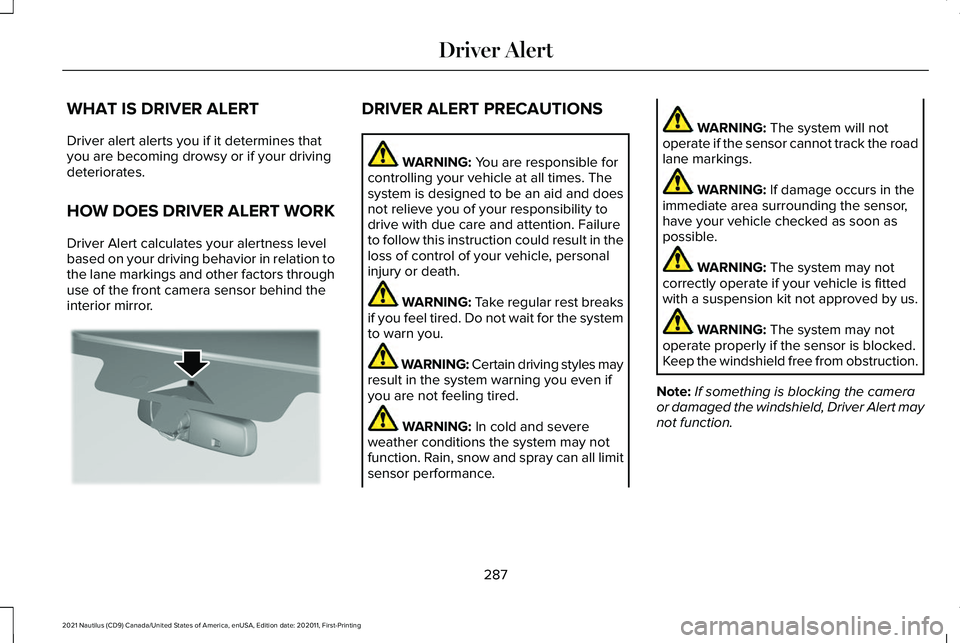 LINCOLN NAUTILUS 2021 Owners Manual WHAT IS DRIVER ALERT
Driver alert alerts you if it determines that
you are becoming drowsy or if your driving
deteriorates.
HOW DOES DRIVER ALERT WORK
Driver Alert calculates your alertness level
base LINCOLN NAUTILUS 2021 Owners Manual WHAT IS DRIVER ALERT
Driver alert alerts you if it determines that
you are becoming drowsy or if your driving
deteriorates.
HOW DOES DRIVER ALERT WORK
Driver Alert calculates your alertness level
base