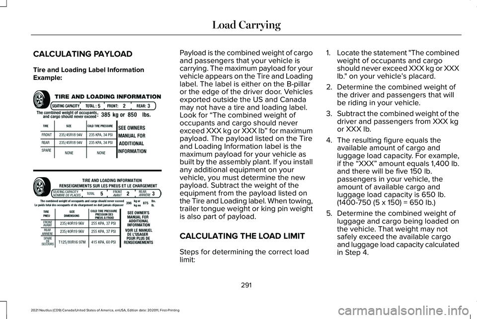 LINCOLN NAUTILUS 2021 Owners Manual CALCULATING PAYLOAD
Tire and Loading Label Information
Example: Payload is the combined weight of cargo
and passengers that your vehicle is
carrying. The maximum payload for your
vehicle appears on th LINCOLN NAUTILUS 2021 Owners Manual CALCULATING PAYLOAD
Tire and Loading Label Information
Example: Payload is the combined weight of cargo
and passengers that your vehicle is
carrying. The maximum payload for your
vehicle appears on th