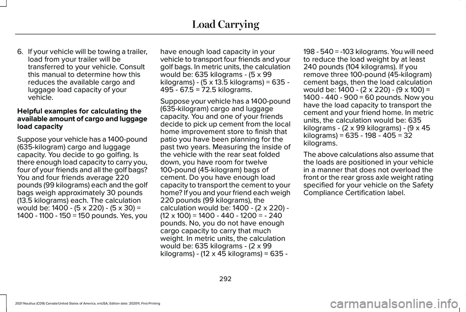 LINCOLN NAUTILUS 2021 Owners Manual 6.
If your vehicle will be towing a trailer,
load from your trailer will be
transferred to your vehicle. Consult
this manual to determine how this
reduces the available cargo and
luggage load capacity LINCOLN NAUTILUS 2021 Owners Manual 6.
If your vehicle will be towing a trailer,
load from your trailer will be
transferred to your vehicle. Consult
this manual to determine how this
reduces the available cargo and
luggage load capacity