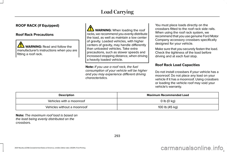 LINCOLN NAUTILUS 2021 Owners Manual ROOF RACK (If Equipped)
Roof Rack Precautions
WARNING: Read and follow the
manufacturer's instructions when you are
fitting a roof rack. WARNING:
When loading the roof
racks, we recommend you eve LINCOLN NAUTILUS 2021 Owners Manual ROOF RACK (If Equipped)
Roof Rack Precautions
WARNING: Read and follow the
manufacturer's instructions when you are
fitting a roof rack. WARNING:
When loading the roof
racks, we recommend you eve