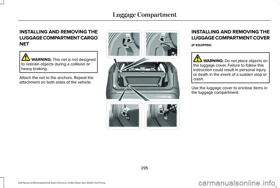 LINCOLN NAUTILUS 2021 Owners Manual INSTALLING AND REMOVING THE
LUGGAGE COMPARTMENT CARGO
NET
WARNING: This net is not designed
to restrain objects during a collision or
heavy braking.
Attach the net to the anchors. Repeat the
attachmen LINCOLN NAUTILUS 2021 Owners Manual INSTALLING AND REMOVING THE
LUGGAGE COMPARTMENT CARGO
NET
WARNING: This net is not designed
to restrain objects during a collision or
heavy braking.
Attach the net to the anchors. Repeat the
attachmen