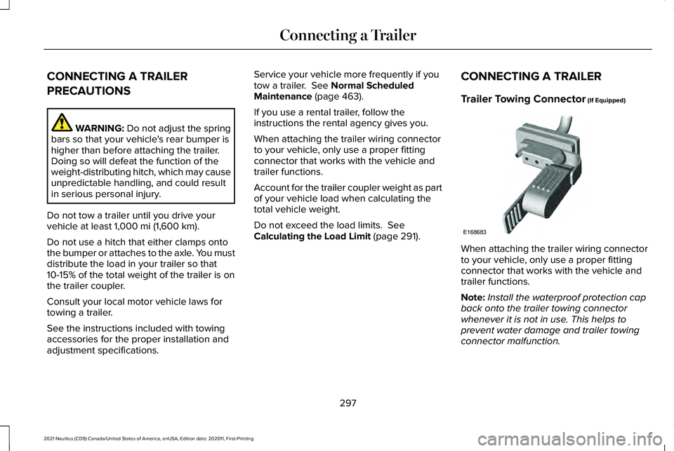 LINCOLN NAUTILUS 2021 Owners Manual CONNECTING A TRAILER
PRECAUTIONS
WARNING: Do not adjust the spring
bars so that your vehicle's rear bumper is
higher than before attaching the trailer.
Doing so will defeat the function of the
wei LINCOLN NAUTILUS 2021 Owners Manual CONNECTING A TRAILER
PRECAUTIONS
WARNING: Do not adjust the spring
bars so that your vehicle's rear bumper is
higher than before attaching the trailer.
Doing so will defeat the function of the
wei