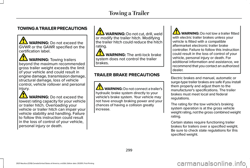 LINCOLN NAUTILUS 2021 Owners Manual TOWING A TRAILER PRECAUTIONS
WARNING: Do not exceed the
GVWR or the GAWR specified on the
certification label. WARNING:
Towing trailers
beyond the maximum recommended
gross trailer weight exceeds the LINCOLN NAUTILUS 2021 Owners Manual TOWING A TRAILER PRECAUTIONS
WARNING: Do not exceed the
GVWR or the GAWR specified on the
certification label. WARNING:
Towing trailers
beyond the maximum recommended
gross trailer weight exceeds the