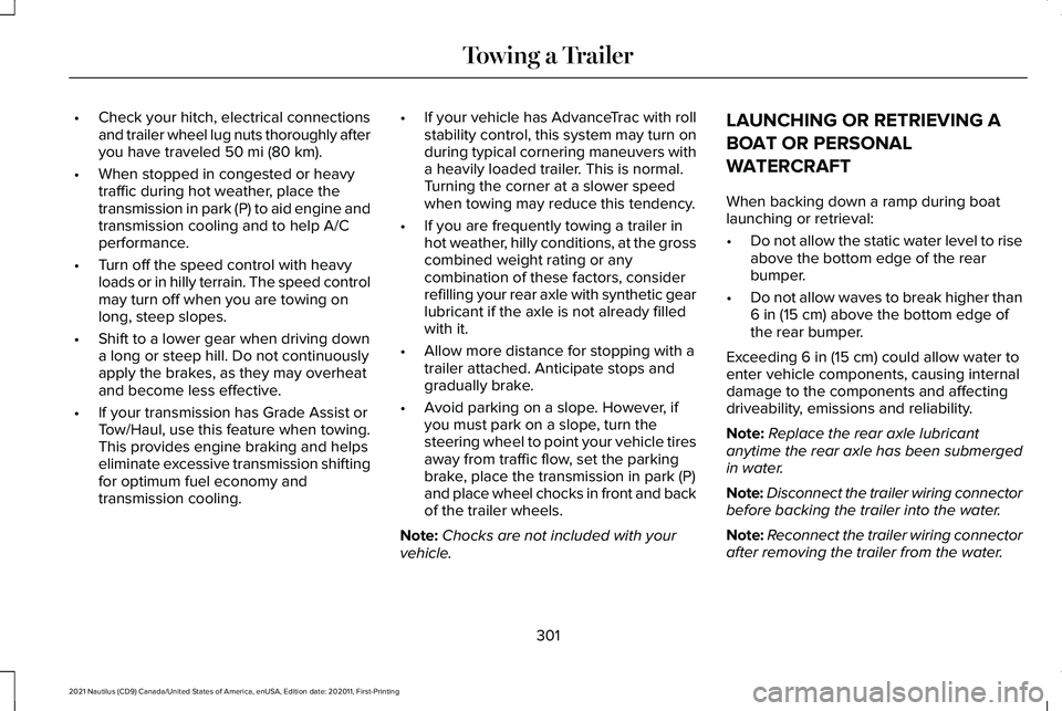 LINCOLN NAUTILUS 2021 Owners Manual •
Check your hitch, electrical connections
and trailer wheel lug nuts thoroughly after
you have traveled 50 mi (80 km).
• When stopped in congested or heavy
traffic during hot weather, place the
t LINCOLN NAUTILUS 2021 Owners Manual •
Check your hitch, electrical connections
and trailer wheel lug nuts thoroughly after
you have traveled 50 mi (80 km).
• When stopped in congested or heavy
traffic during hot weather, place the
t