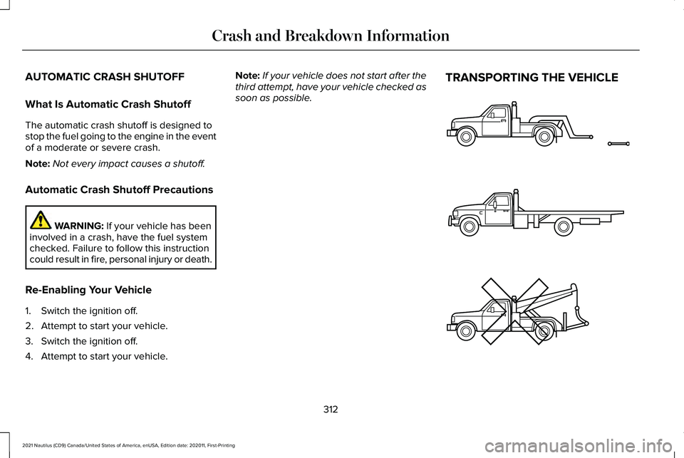 LINCOLN NAUTILUS 2021 Owners Manual AUTOMATIC CRASH SHUTOFF
What Is Automatic Crash Shutoff
The automatic crash shutoff is designed to
stop the fuel going to the engine in the event
of a moderate or severe crash.
Note:
Not every impact LINCOLN NAUTILUS 2021 Owners Manual AUTOMATIC CRASH SHUTOFF
What Is Automatic Crash Shutoff
The automatic crash shutoff is designed to
stop the fuel going to the engine in the event
of a moderate or severe crash.
Note:
Not every impact