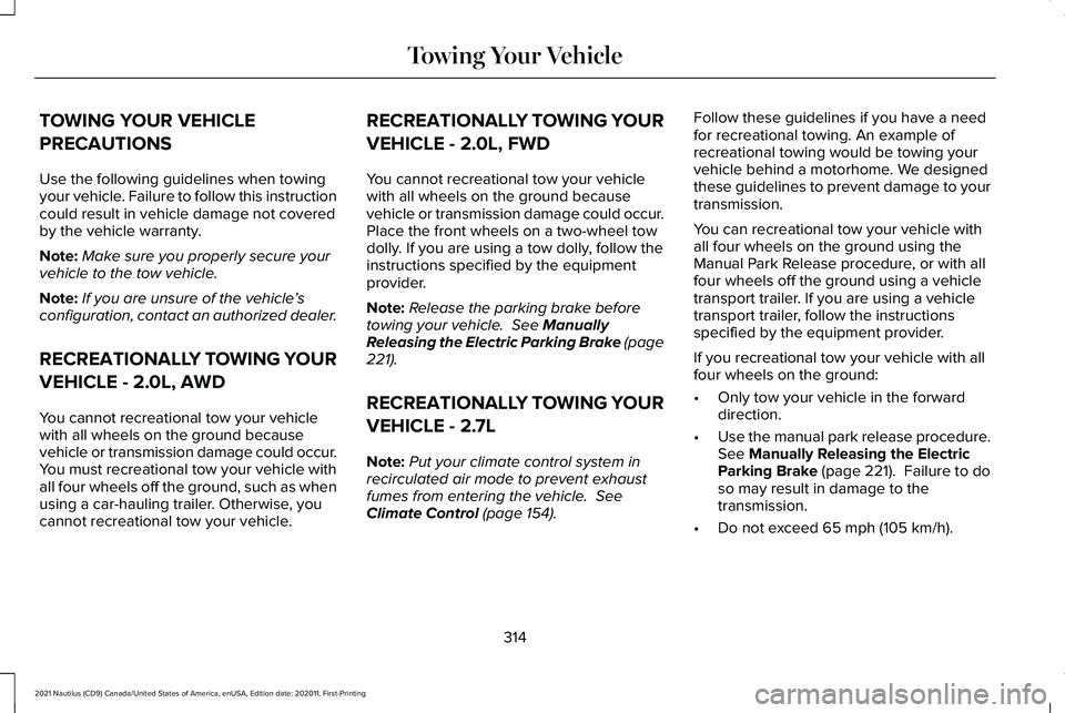 LINCOLN NAUTILUS 2021 Owners Manual TOWING YOUR VEHICLE
PRECAUTIONS
Use the following guidelines when towing
your vehicle. Failure to follow this instruction
could result in vehicle damage not covered
by the vehicle warranty.
Note:
Make LINCOLN NAUTILUS 2021 Owners Manual TOWING YOUR VEHICLE
PRECAUTIONS
Use the following guidelines when towing
your vehicle. Failure to follow this instruction
could result in vehicle damage not covered
by the vehicle warranty.
Note:
Make