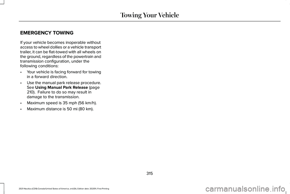LINCOLN NAUTILUS 2021 Owners Manual EMERGENCY TOWING
If your vehicle becomes inoperable without
access to wheel dollies or a vehicle transport
trailer, it can be flat-towed with all wheels on
the ground, regardless of the powertrain and LINCOLN NAUTILUS 2021 Owners Manual EMERGENCY TOWING
If your vehicle becomes inoperable without
access to wheel dollies or a vehicle transport
trailer, it can be flat-towed with all wheels on
the ground, regardless of the powertrain and