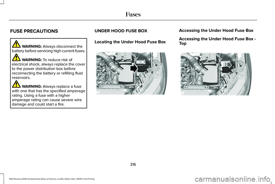 LINCOLN NAUTILUS 2021 Owners Manual FUSE PRECAUTIONS
WARNING: Always disconnect the
battery before servicing high current fuses. WARNING:
To reduce risk of
electrical shock, always replace the cover
to the power distribution box before LINCOLN NAUTILUS 2021 Owners Manual FUSE PRECAUTIONS
WARNING: Always disconnect the
battery before servicing high current fuses. WARNING:
To reduce risk of
electrical shock, always replace the cover
to the power distribution box before