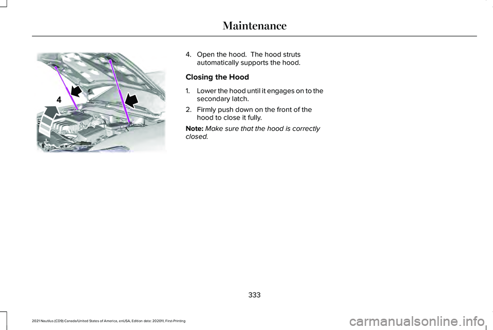 LINCOLN NAUTILUS 2021  Owners Manual 4. Open the hood.  The hood struts
automatically supports the hood.
Closing the Hood
1. Lower the hood until it engages on to the
secondary latch.
2. Firmly push down on the front of the hood to close